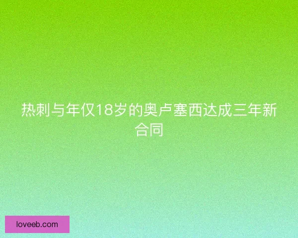 热刺与年仅18岁的奥卢塞西达成三年新合同